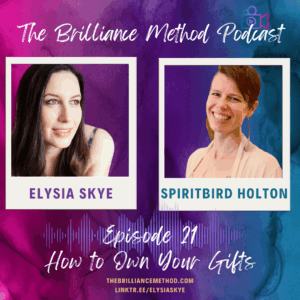 SpiritBird Holton featured on The Brilliance Method Podcast with Elysia Skye discussing how to own your spiritual gifts